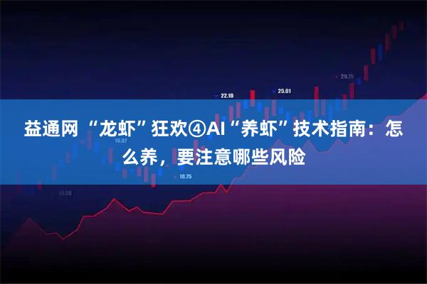 益通网 “龙虾”狂欢④AI“养虾”技术指南：怎么养，要注意哪些风险