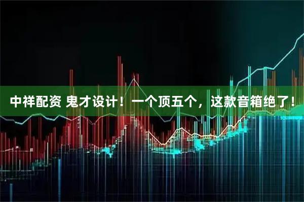中祥配资 鬼才设计！一个顶五个，这款音箱绝了！