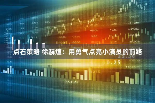 点石策略 徐赫煊：用勇气点亮小演员的前路