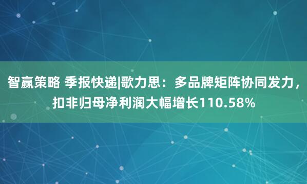 智赢策略 季报快递|歌力思：多品牌矩阵协同发力，扣非归母净利润大幅增长110.58%